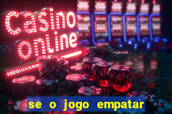 se o jogo empatar hoje quem ganha